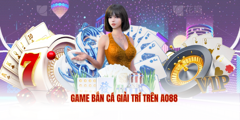 Game bắn cá giải trí trên AO88