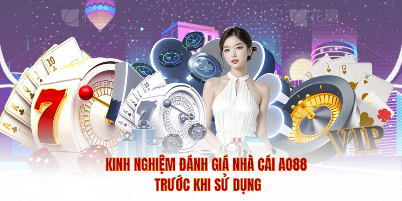 Kinh nghiệm đánh giá nhà cái AO88 trước khi sử dụng